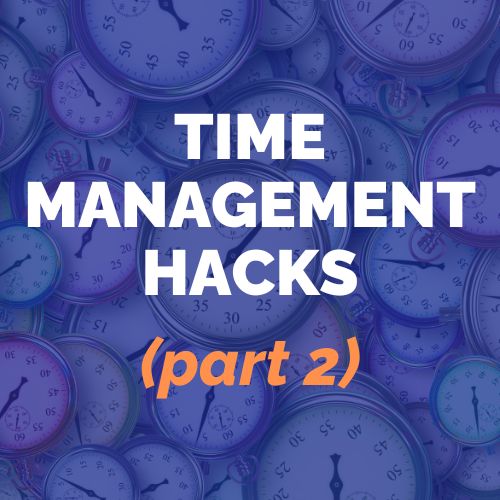 Time Management Hacks (part 2)